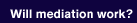 will mediation work?